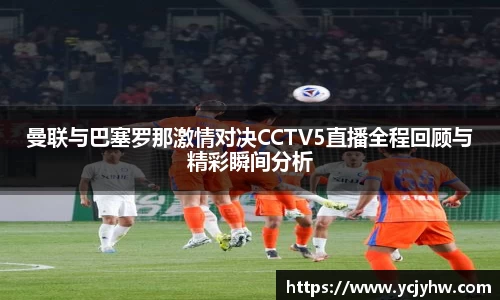 曼联与巴塞罗那激情对决CCTV5直播全程回顾与精彩瞬间分析