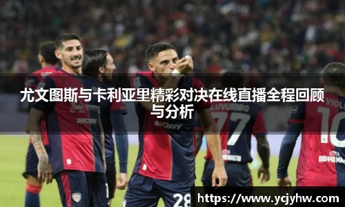 尤文图斯与卡利亚里精彩对决在线直播全程回顾与分析